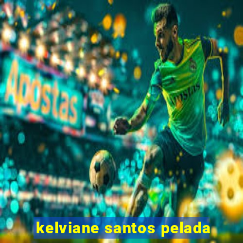 kelviane santos pelada